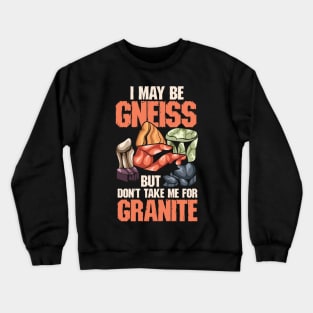 I May Be Gneiss But Don't Take Me For Granite Crewneck Sweatshirt